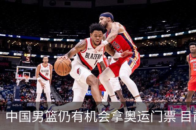 中国男篮仍有机会拿奥运门票 目前日本最占优